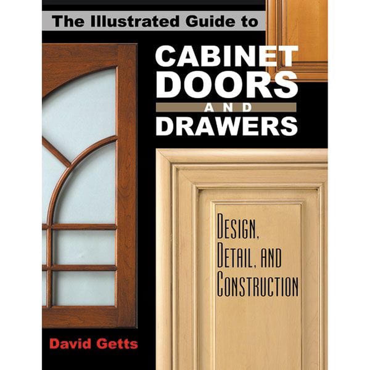 The Illustrated Guide to Cabinet Doors and Drawers Design Detail and Construction